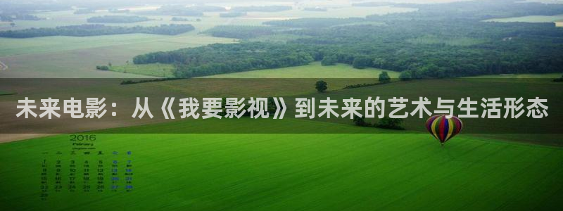 天龙电影网：未来电影：从《我要影视》到未来的艺术与生活形态