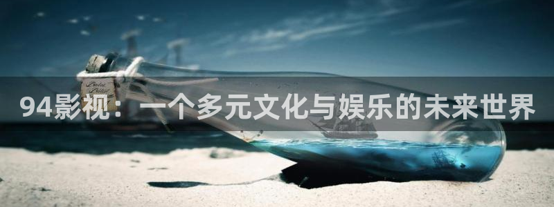 天龙影院手机版在线观看：94影视：一个多元文化与娱乐的未来世界